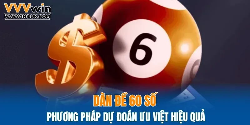 Dàn đề 60 số - Phương pháp dự đoán ưu việt hiệu quả