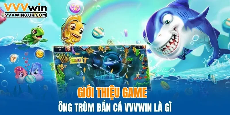 Giới thiệu game ông trùm bắn cá VVVWIN là gì 