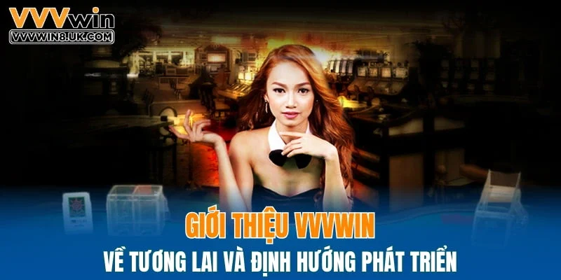Giới thiệu VVVWIN về tương lai và định hướng phát triển