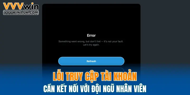 Lỗi truy cập tài khoản cần kết nối với đội ngũ nhân viên