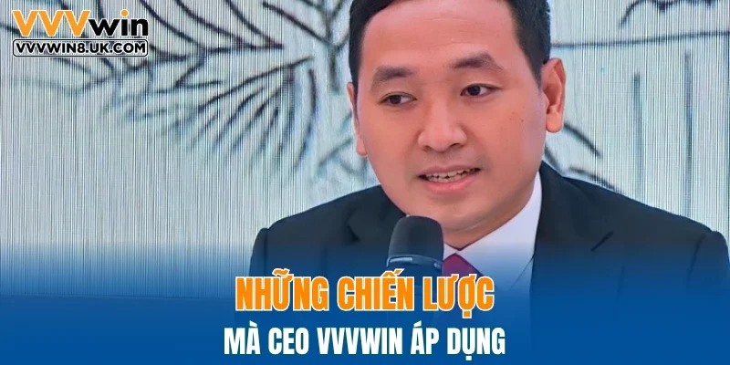 Những chiến lược mà CEO VVVWIN áp dụng