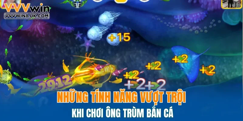 Những tính năng vượt trội khi chơi ông trùm bắn cá