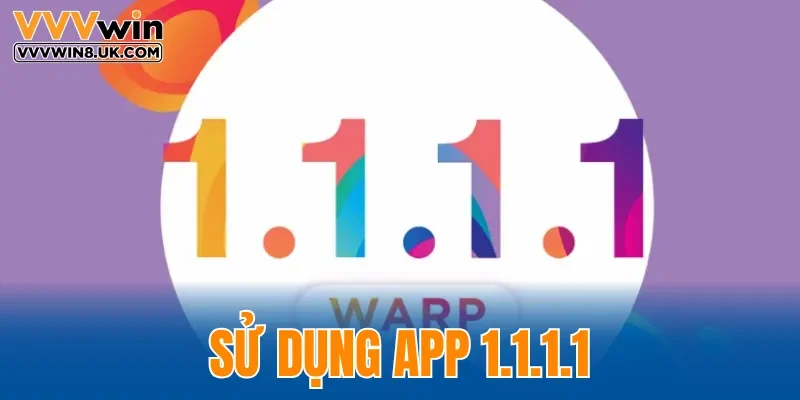 Sử Dụng App 1.1.1.1