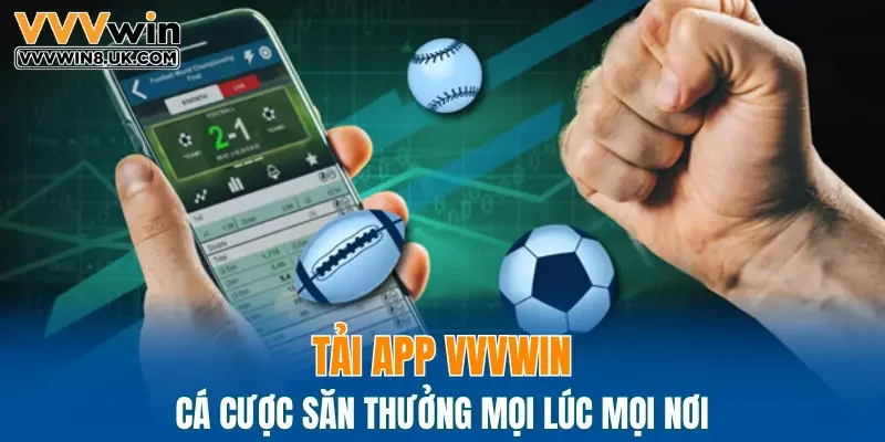 Tải app VVVWIN cá cược săn thưởng mọi lúc mọi nơi