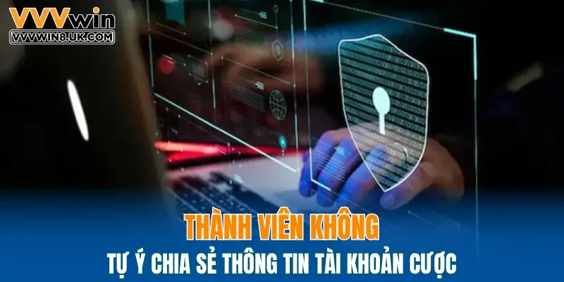 Thành viên không tự ý chia sẻ thông tin tài khoản cược