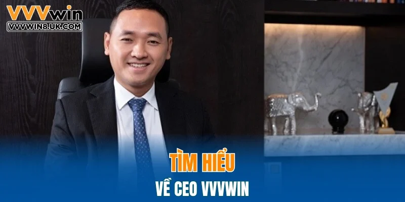 Tìm hiểu về CEO VVVWIN